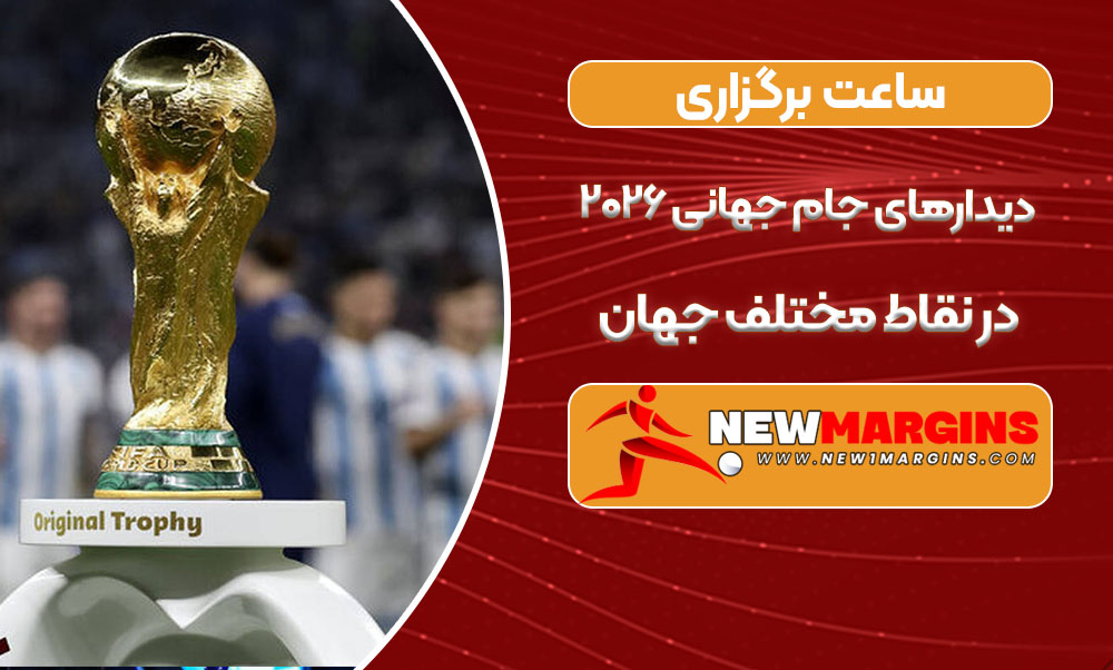 ساعت برگزاری دیدارهای جام جهانی ۲۰۲۶ در نقاط مختلف جهان
